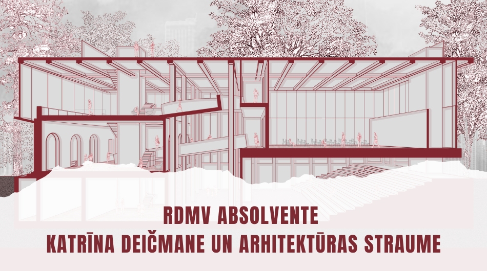 RDMV ABSOLVENTE KATRĪNA DEIČMANE UN ARHITEKTŪRAS STRAUME